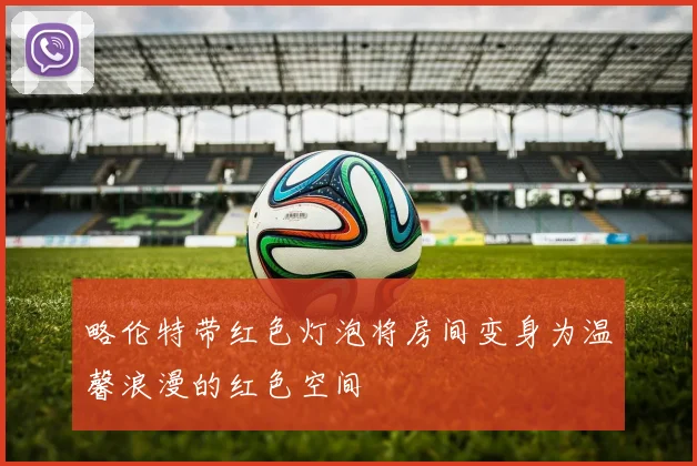 略伦特带红色灯泡将房间变身为温馨浪漫的红色空间